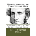 Utilitarianism. by: John Stuart Mill