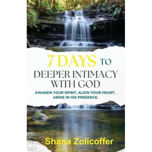 7 Days to Deeper Intimacy With God: Awaken your spirit. Align your heart. Abide in His presence.