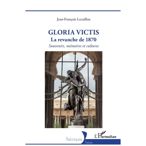 Gloria Victis: La revanche de 1870 - Souvenirs, mémoires et cultures