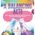 A Balancing Act! How to Balance a Chemical Equation and the Law of Conservation of Mass Grade 6-8 Physical Science
