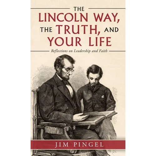 The Lincoln Way, the Truth, and Your Life: Reflections on Leadership and Faith