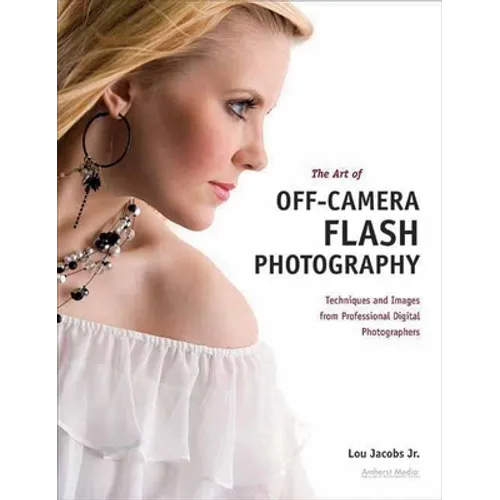 The Art of Off-Camera Flash Photography: Techniques and Images from Professional Digital Photographers