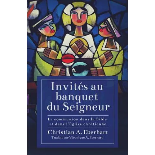 Invités au banquet du Seigneur: La communion dans la Bible et dans l'Église chrétienne