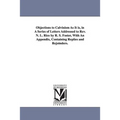 Objections to Calvinism As It is, in A Series of Letters Addressed to Rev. N. L. Rice by R. S. Foster, With An Appendix, Containing Replies and Rejoin