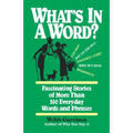 What's in a Word: Fascinating Stories of More Than 350 Everyday Words and Phrases