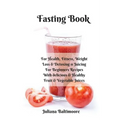 Fasting Book: For Health, Fitness, Weight Loss & Detoxing - 11 Juicing For Beginners Recipes With Delicious & Healthy Fruit & Vegetable Juices