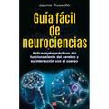 Guía Fácil de Neurociencias / Easy Guide to Neuroscience: Aplicaciones Prácticas del Funcionamiento del Cerebro Y Su Interacción Con El Cuerpo