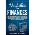Declutter Your Finances: End the Chaos, Simplify Your Budget, Pay Off Debt Faster, Build a Powerful Money Mindset and System That Works for Your Life,