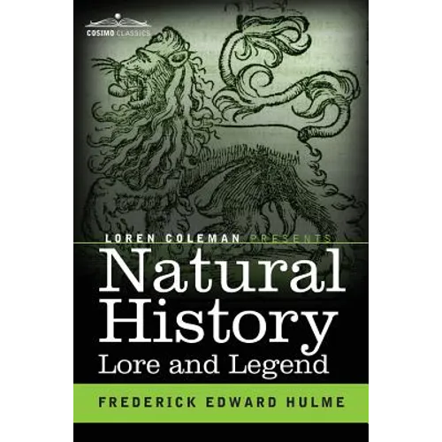 Natural History Lore and Legend: Being Some Few Examples of Quaint and Bygone Beliefs Gathered in from Divers Authorities, Ancient and Mediaeval, of V