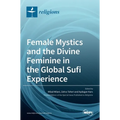 Female Mystics and the Divine Feminine in the Global Sufi Experience