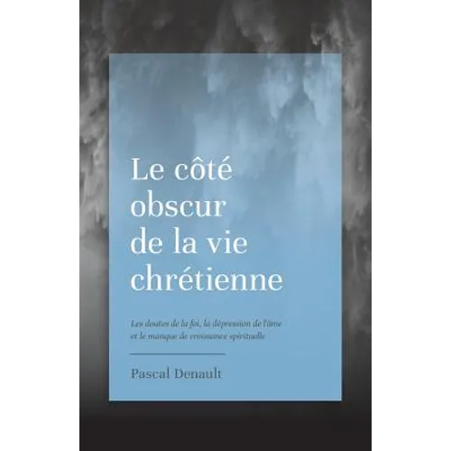 Le côté obscur de la vie chrétienne: Les doutes de la foi, la dépression de l'âme et le manque de croissance spirituelle
