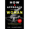 How To Approach And Get Any Woman You Want: Men's No Nonsense Dating And Seduction Secrets Guide To Get Women Into Bed And Fall Madly In Love