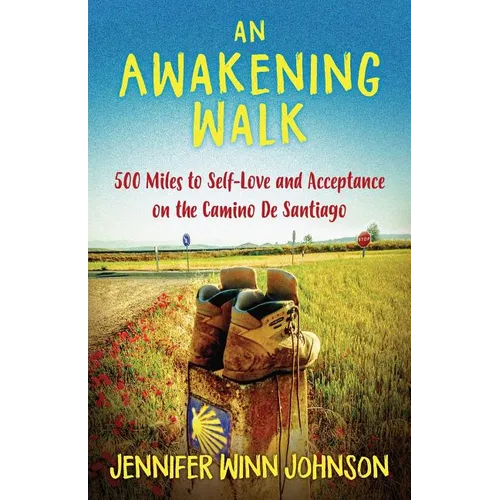 An Awakening Walk: 500 Miles to Self-Love and Acceptance on the Camino de Santiago