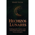 Hechizos lunares: Desbloqueando el poder oculto de las 8 fases lunares, la magia Wicca y la brujería