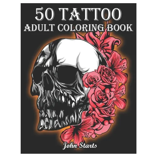 50 Tattoo Adult Coloring Book: An Adult Coloring Book with Awesome and Relaxing Beautiful Modern Tattoo Designs for Men and Women Coloring Pages