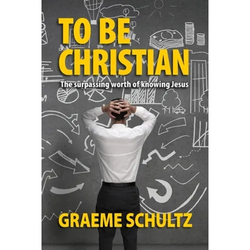 To Be Christian: The surpassing worth of knowing Jesus