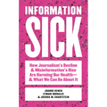 Information Sick: How Journalism's Decline and Misinformation's Rise Are Harming Our Health--And What We Can Do about It