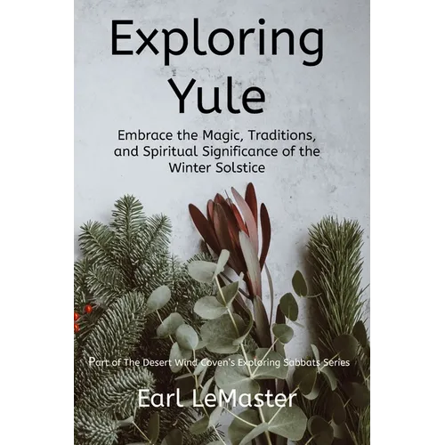 Exploring Yule: Embrace the Magic, Traditions, and Spiritual Significance of the Winter Solstice