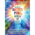 50 Ways to Succeed More & Screw Up Less!: A Journey to Self-Improvement, Effective Communication, and Better Relationships at Work and Home