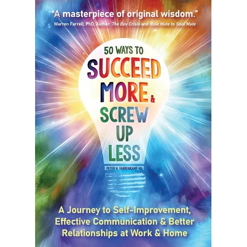 50 Ways to Succeed More & Screw Up Less!: A Journey to Self-Improvement, Effective Communication, and Better Relationships at Work and Home