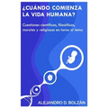 ¿Cuándo comienza la vida humana?: Cuestiones científicas, filosóficas, morales y religiosas en torno al tema