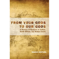 From Your Gods to Our Gods: A History of Religion in Indian, South African, and British Courts
