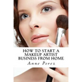 Make Money with Makeup: How to Start a Makeup Artist Business from Home