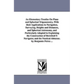 An Elementary Treatise On Plane and Spherical Trigonometry, With their Applications to Navigation, Surveying, Heights and Distances, and Spherical Ast