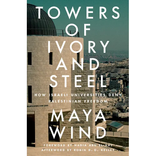 Towers of Ivory and Steel: How Israeli Universities Deny Palestinian Freedom
