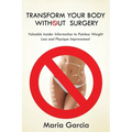 Transform Your Body without Surgery: Valuable Insider Information to Painless Weight Loss and Physique Improvement