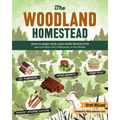 The Woodland Homestead: How to Make Your Land More Productive and Live More Self-Sufficiently in the Woods