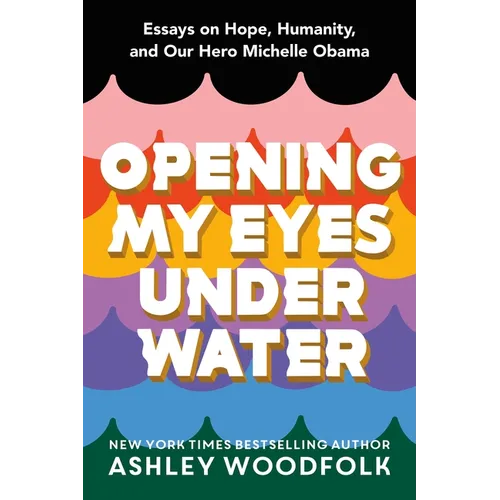 Opening My Eyes Underwater: Essays on Hope, Humanity, and Our Hero Michelle Obama