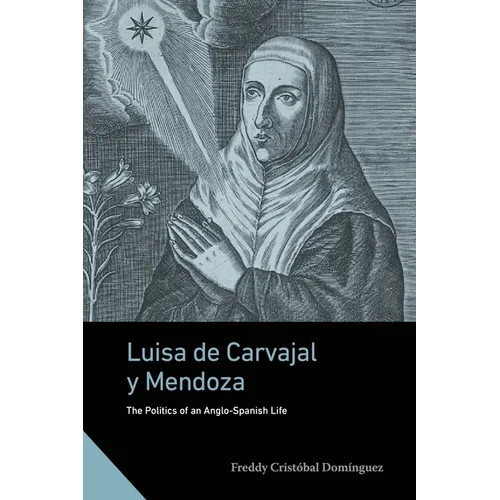 Luisa de Carvajal Y Mendoza: The Politics of an Anglo-Spanish Life