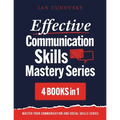 Effective Communication Skills Mastery Bible: 4 Books in 1 Boxset