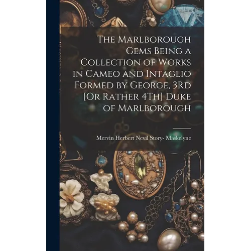 The Marlborough Gems Being a Collection of Works in Cameo and Intaglio Formed by George, 3Rd [Or Rather 4Th] Duke of Marlborough