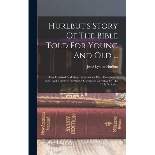 Hurlbut's Story Of The Bible Told For Young And Old ...: One Hundred And Sixty-eight Stories, Each Complete In Itself, And Together Forming A Connecte