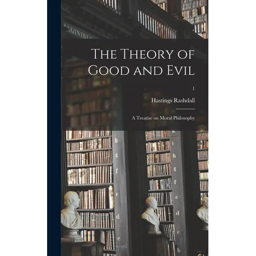 The Theory of Good and Evil: a Treatise on Moral Philosophy; 1