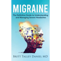 Migraine: The Definitive guide to Understanding and Managing Severe Headaches