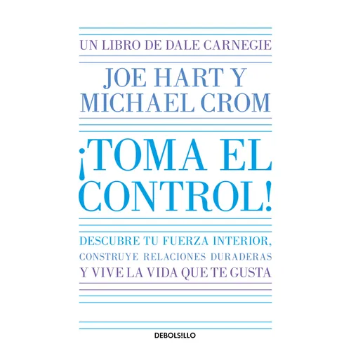 ¡Toma El Control! Descubre Tu Fuerza Interior, Construye Relaciones Duraderas Y Vive La Vida Que Te Gusta / Take Command