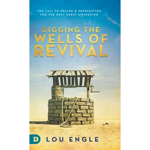 Digging the Wells of Revival: The Call to Prayer and Preparation for the Next Great Awakening