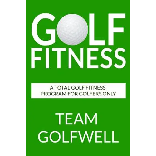 Golf Fitness: An All-Inclusive Golf Fitness Program For Golfers Only
