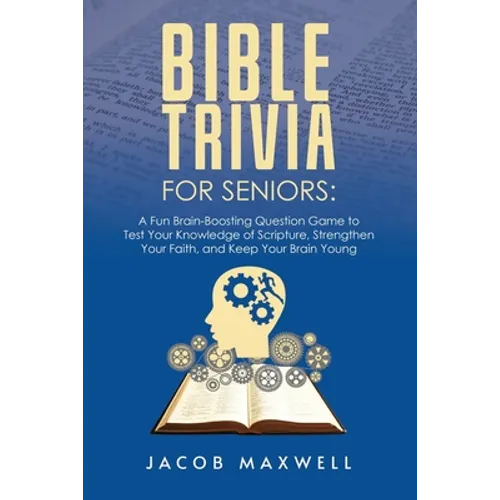 Bible Trivia for Seniors: A Fun, Brain-Boosting Question Game to Test Your Knowledge of Scripture, Strengthen Your Faith, and Keep Your Brain Young
