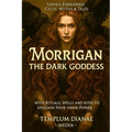 Morrigan the Dark Goddess: Unveil Forbidden Celtic Myths & Tales; with Rituals, Spells and Rites to Unleash Your Inner Power