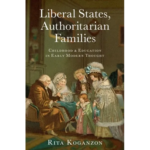 Liberal States, Authoritarian Families: Childhood and Education in Early Modern Thought