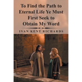 To Find the Path to Eternal Life Ye Must First Seek to Obtain My Word