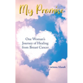 My Promise: One Woman's Journey of Healing from Breast Cancer