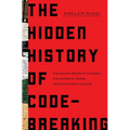 The Hidden History of Code-Breaking: The Secret World of Cyphers, Uncrackable Codes, and Elusive Encryptions