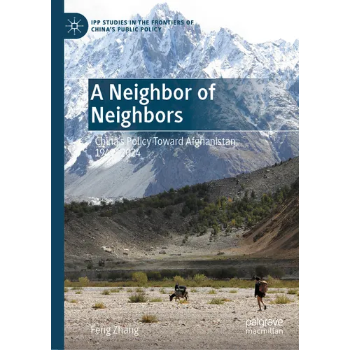 A Neighbor of Neighbors: China's Policy Toward Afghanistan, 1949-2024