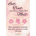 Lust, Trust, and Every Single Girl Must: Your guidebook for navigating flesh, faith, and fun as a single Christian