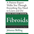 The First Year: Fibroids: An Essential Guide for the Newly Diagnosed